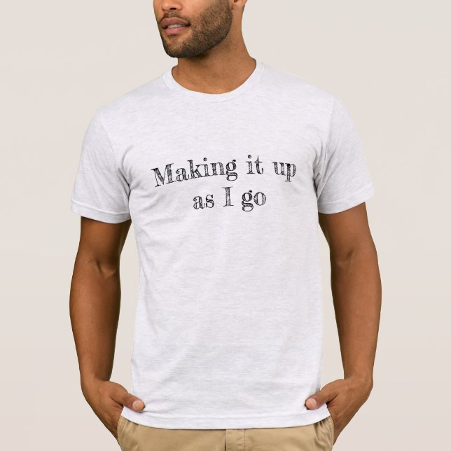 Making It Up As I Go T-Shirt (Front)