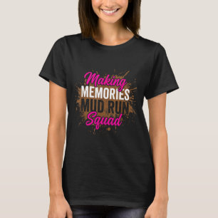 Making memories mud run squad mud girl running  T-Shirt