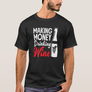Making Money Drinking Wine Wine Vino Wine Maker W T-Shirt