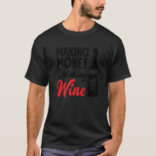 Making Money Drinking Wine Wine Vino Wine Maker W T-Shirt