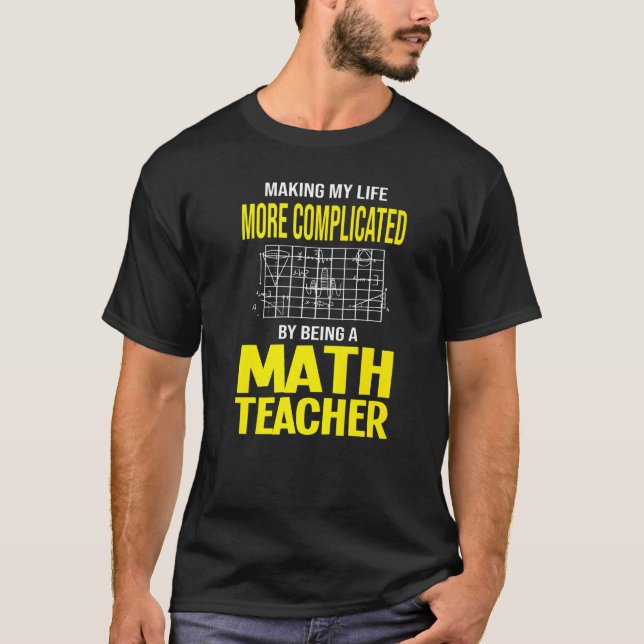 Making My Life Complicated Math Teacher Mathematic T-Shirt (Front)