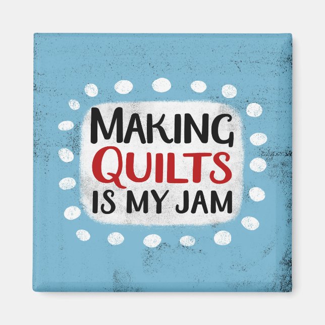 Making Quilts Is My Jam Refrigerator Magnet (Front)