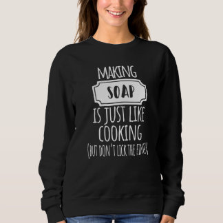 Making Soap Is Just Like Cooking Soap Making Soap  Sweatshirt