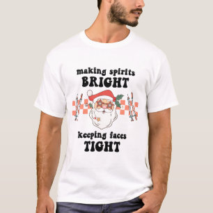 Making Spirits Bright Keeping Faces Tight Santa Cl T-Shirt