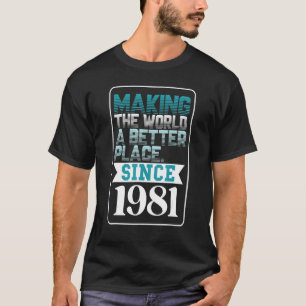 Making the world a better place since 1981 T-Shirt