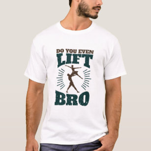 Male Ballet Dancer Do You Even Lift Bro T-Shirt