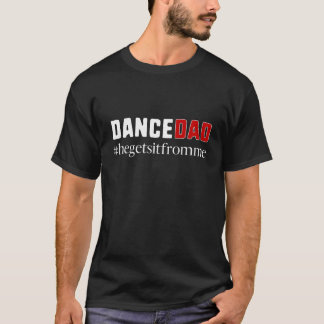 Male Dancer Dance Dad Gift He Gets it From Me Danc T-Shirt