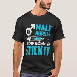 Male Nurses Know Where To Stick It Funny Men  T-Shirt