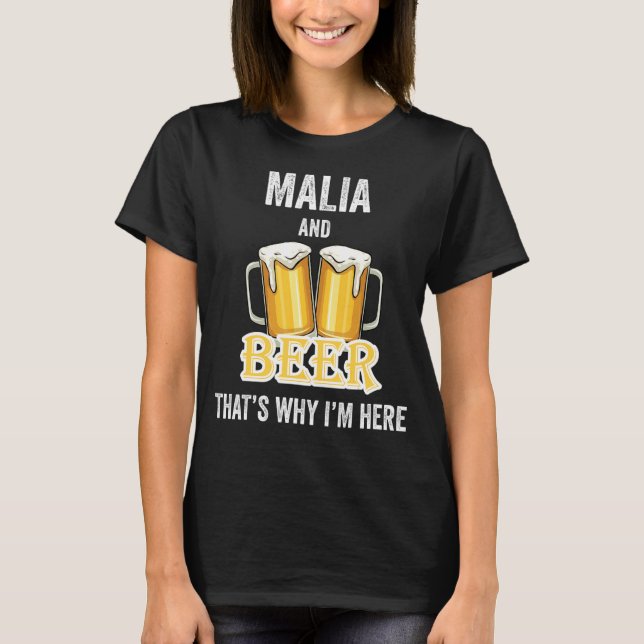 Malia And Beer That's Why I'm Here T-Shirt (Front)