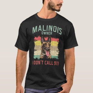 Malinois Owner I Don't Call 911  Belgian Shepherd  T-Shirt