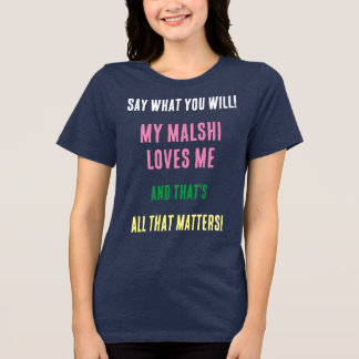 Malshi Dog Say What You Will Tri-Blend Shirt