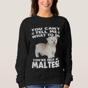 Maltese  Dog Owner You Can´t Tell Me What To D Sweatshirt