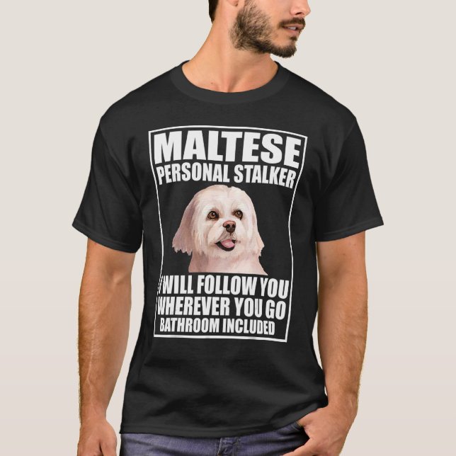 Maltese Personal Stalker I Will Follow You Whereve T-Shirt (Front)