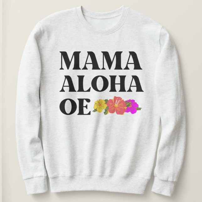 MAMA ALOHA OE HIBISCUS FLOWERS SWEATSHIRT (Design Front)