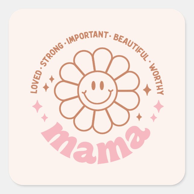 Mama Flower: Loved, Strong, Beautiful, and Worthy Square Sticker (Front)