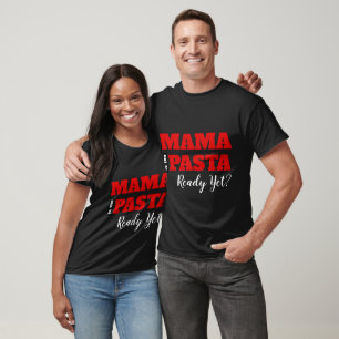 Mama Is The Pasta Ready Yet? Basic Dark T-Shirt