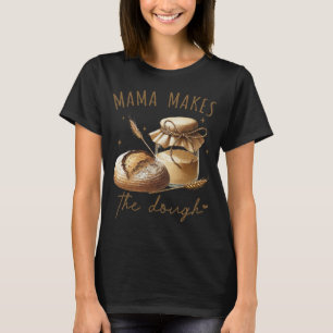 Mama Makes The Dough Funny Sourdough T-Shirt