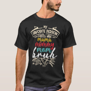 Mama Mommy Mom Bruh My Favorite Person Calls Me Mo T-Shirt