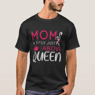 Mama - Mum A Title Just Above Queen T-Shirt