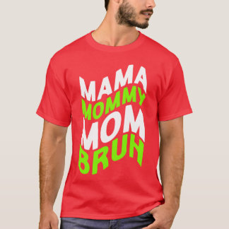 Mama Mummy Mum Bruh Mother s Day friend T-Shirt