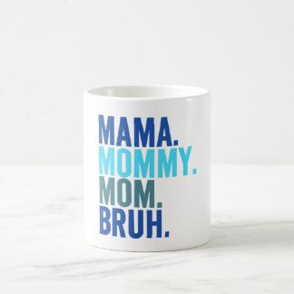 Mama, Mummy, Mum, Bruh teenager be like Coffee Mug