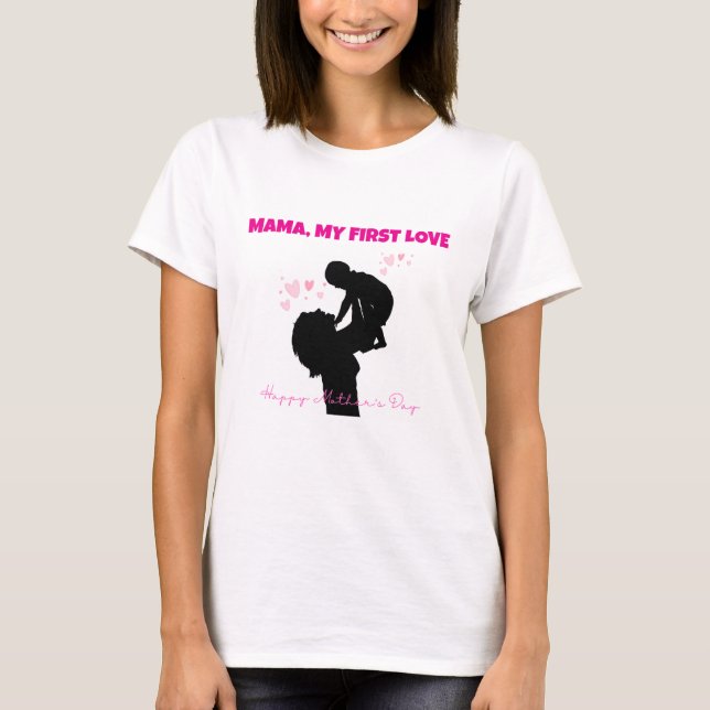 Mama My First Love t-shirt - Sentimental Gift (Front)
