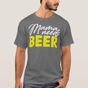 Mama need beer T-Shirt