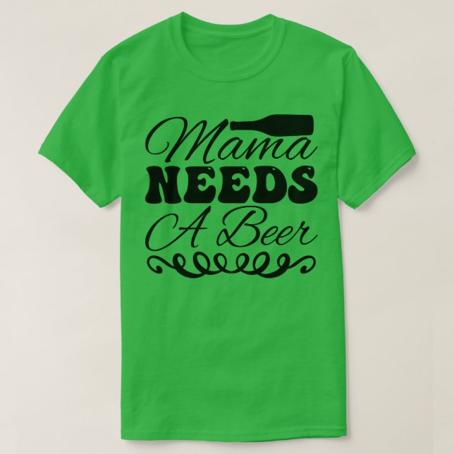 Mama needs a beer T-Shirt (Design Front)