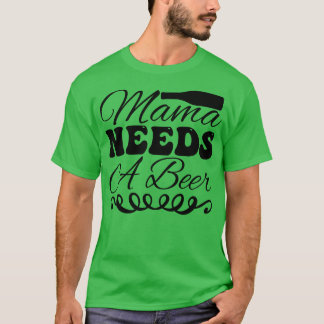 Mama needs a beer T-Shirt