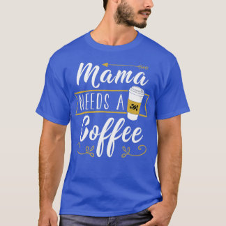 Mama Needs A Coffee - Hangover Mum Mother's Day Fu T-Shirt