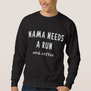 Mama Needs A Run Coffee Slogan Meme Funny Saying R Sweatshirt