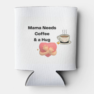 Mama Needs Coffee and a Hug on a  Can Cooler