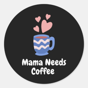 Mama needs coffee classic round sticker