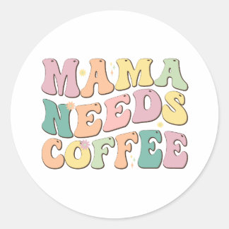 Mama Needs Coffee Classic Round Sticker