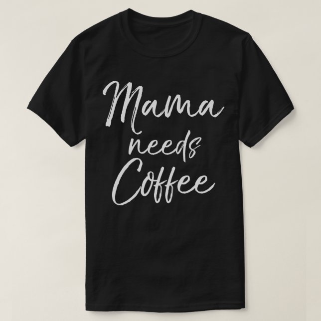 Mama needs Coffee  Fun Cute Caffeine Mum Mother  T-Shirt (Design Front)