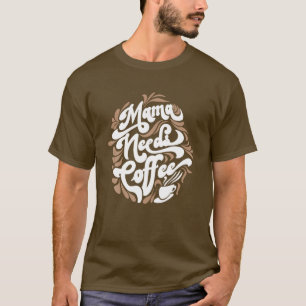 Mama Needs Coffee Funny Cafe Lover Typography Cute T-Shirt