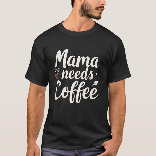 Mama Needs Coffee Funny Coffee Lover Mum Gift Idea T-Shirt (Front)