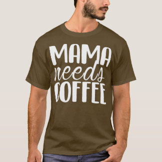 Mama needs Coffee Funny Mother's Day gift Mum T-Shirt
