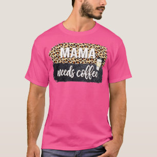 Mama Needs Coffee Lover For Mum Caffeine Mother's  T-Shirt