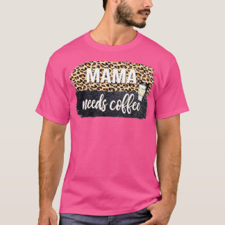 Mama Needs Coffee Lover For Mum Caffeine Mother's T-Shirt