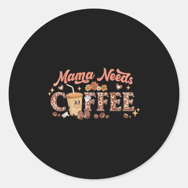 Mama Needs Coffee, Mother's Day Caffeine Lovers  Classic Round Sticker (Front)