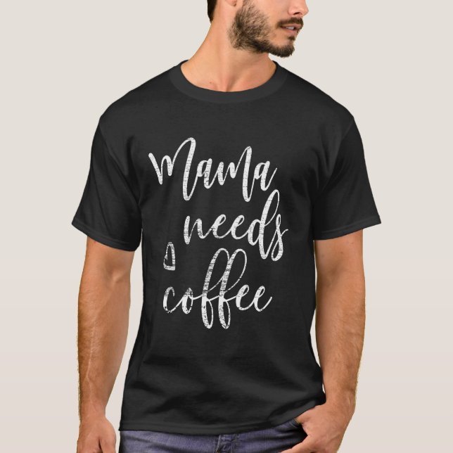 Mama Needs Coffee Mum Mother'S Day T-Shirt (Front)