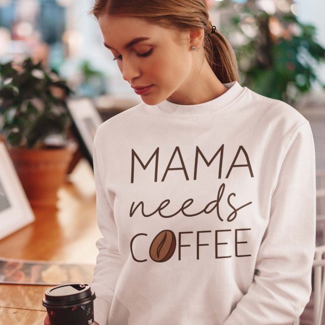 Mama Needs Coffee Sweatshirt (coffee mom sweatshirt)