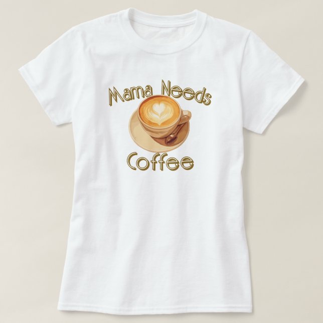 Mama Needs Coffee T-Shirt (Design Front)