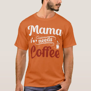 Mama needs coffee T-Shirt