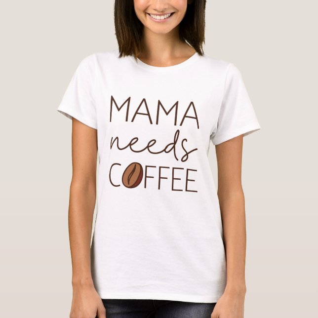Mama Needs Coffee T-Shirt (Front)