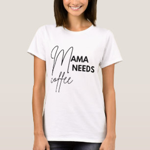 Mama Needs Coffee  T-Shirt