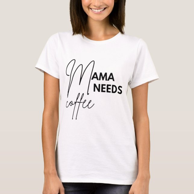 Mama Needs Coffee  T-Shirt (Front)