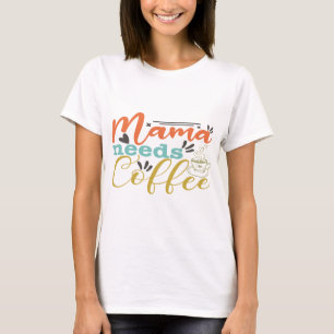 Mama Needs Coffee T-Shirt