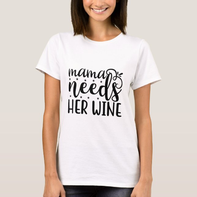 Mama needs her wine T-Shirt (Front)